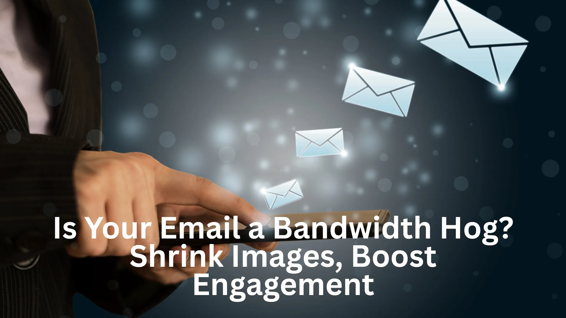 Is Your Email a Bandwidth Hog? Shrink Images, Boost Engagement
