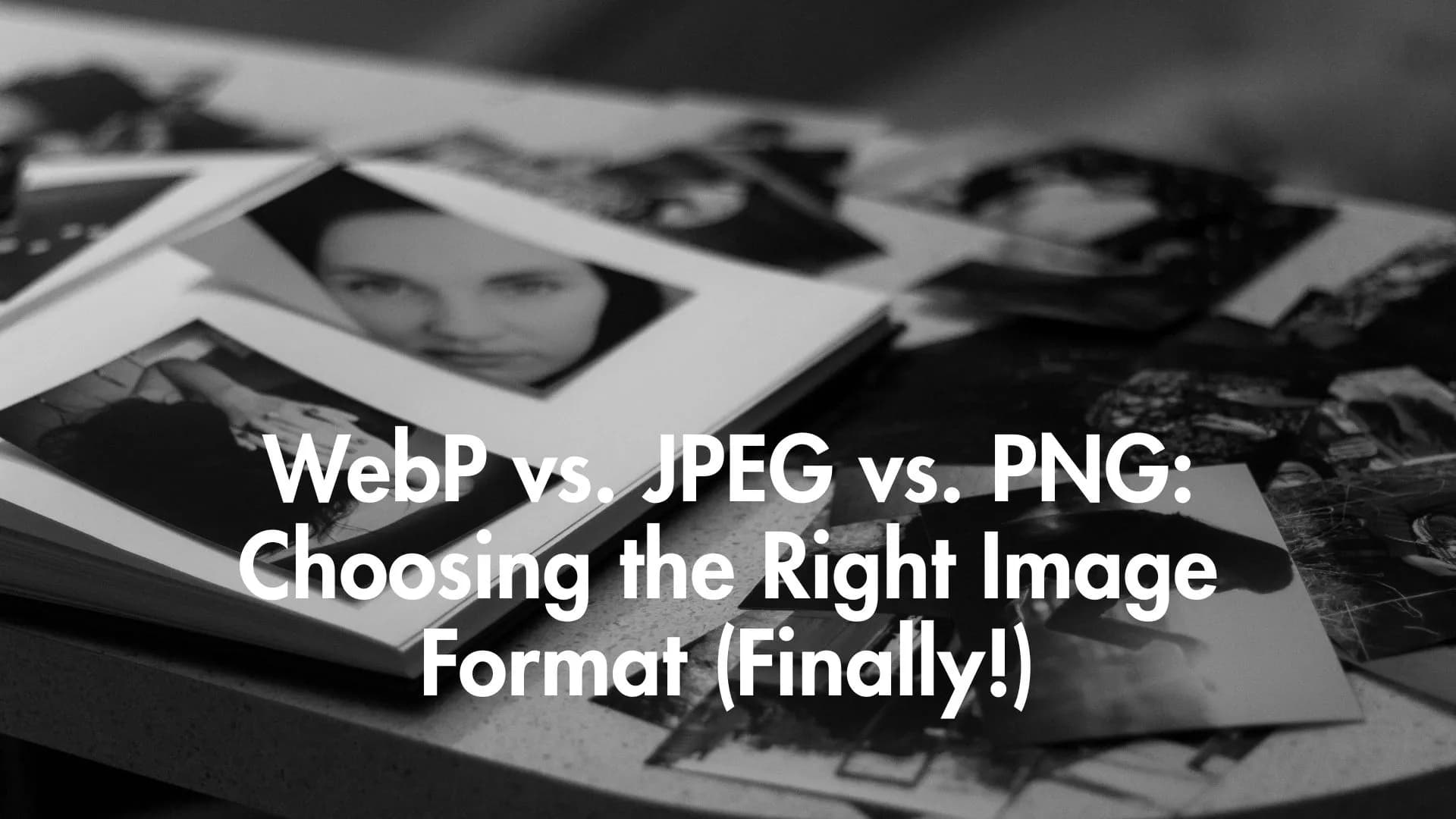WebP vs. JPEG vs. PNG: Choosing the Right Image Format (Finally!)